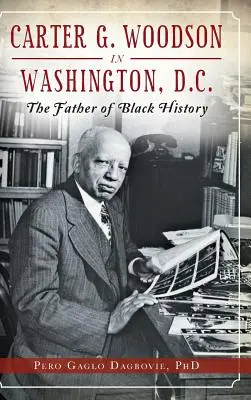 Carter G. Woodson a Washington D.C.: il padre della storia nera - Carter G. Woodson in Washington, D.C.: The Father of Black History