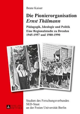 L'organizzazione pionieristica Ernst Thaelmann: pedagogia, ideologia e politica - Uno studio regionale su Dresda 1945-1957 e 1980-1990 - Die Pionierorganisation Ernst Thaelmann: Paedagogik, Ideologie Und Politik- Eine Regionalstudie Zu Dresden 1945-1957 Und 1980-1990
