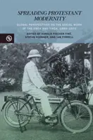 Diffondere la modernità protestante: Prospettive globali sul lavoro sociale di YMCA e Ywca, 1889-1970 - Spreading Protestant Modernity: Global Perspectives on the Social Work of the YMCA and Ywca, 1889-1970