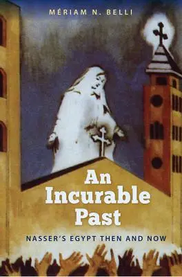 Un passato inguaribile: L'Egitto di Nasser allora e oggi - An Incurable Past: Nasser's Egypt Then and Now