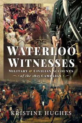 Testimoni di Waterloo: Resoconti militari e civili della campagna del 1815 - Waterloo Witnesses: Military and Civilian Accounts of the 1815 Campaign