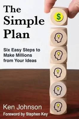 Il piano semplice: Sei semplici passi per fare milioni con le tue idee - The Simple Plan: Six Easy Steps to Make Millions from Your Ideas