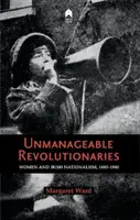 Rivoluzionari ingestibili: Donne e nazionalismo irlandese 1880-1980 - Unmanageable Revolutionaries: Women & Irish Nationalism 1880-1980