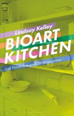 Cucina bioartistica: Arte, femminismo e tecnologia - Bioart Kitchen: Art, Feminism and Technoscience