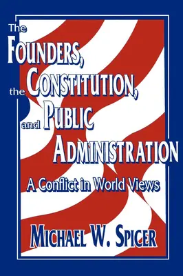 I fondatori, la Costituzione e la pubblica amministrazione: Un conflitto di visioni del mondo - The Founders, the Constitution, and Public Administration: A Conflict in World Views
