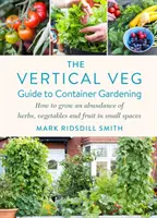 Guida al giardinaggio verticale in contenitore - Come coltivare un'abbondanza di erbe, ortaggi e frutta in spazi ridotti - Vertical Veg Guide to Container Gardening - How to Grow an Abundance of Herbs, Vegetables and Fruit in Small Spaces