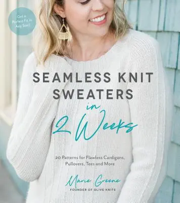 Maglioni a maglia senza cuciture in 2 settimane: 20 schemi per cardigan, maglioni, magliette e molto altro ancora - Seamless Knit Sweaters in 2 Weeks: 20 Patterns for Flawless Cardigans, Pullovers, Tees and More