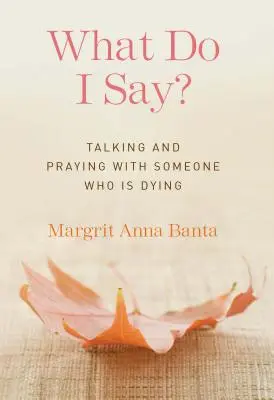 Cosa devo dire? Parlare e pregare con qualcuno che sta morendo - What Do I Say?: Talking and Praying with Someone Who Is Dying