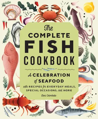 Il libro di cucina completo sul pesce: Una celebrazione dei frutti di mare con ricette per pasti quotidiani, occasioni speciali e altro ancora - The Complete Fish Cookbook: A Celebration of Seafood with Recipes for Everyday Meals, Special Occasions, and More