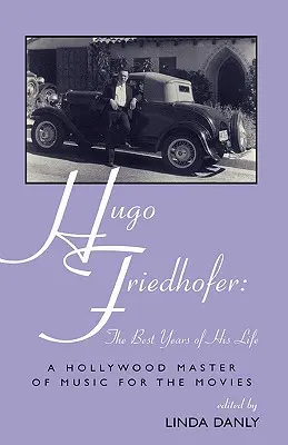 Hugo Friedhofer: I migliori anni della sua vita: Un maestro di Hollywood della musica per il cinema - Hugo Friedhofer: The Best Years of His Life: A Hollywood Master of Music for the Movies