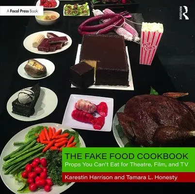 Il ricettario del cibo finto: Oggetti di scena che non si possono mangiare per il teatro, il cinema e la TV - The Fake Food Cookbook: Props You Can't Eat for Theatre, Film, and TV