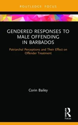 Risposte di genere al reato maschile nelle Barbados: Le percezioni patriarcali e il loro effetto sul trattamento dei delinquenti - Gendered Responses to Male Offending in Barbados: Patriarchal Perceptions and Their Effect on Offender Treatment