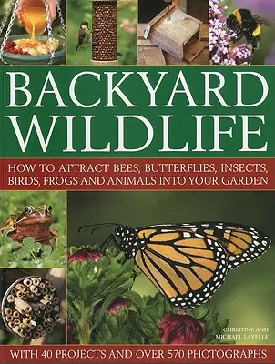 La fauna selvatica del cortile: come attirare api, farfalle, insetti, uccelli, rane e animali nel vostro giardino - Backyard Wildlife: How to Attract Bees, Butterflies, Insects, Birds, Frogs and Animals Into Your Garden