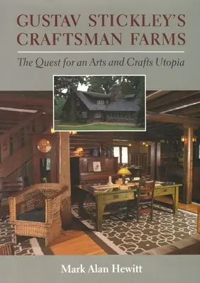 Le fattorie artigianali di Gustav Stickley: La ricerca di un'utopia delle arti e dei mestieri - Gustav Stickley's Craftsman Farms: The Quest for an Arts and Crafts Utopia