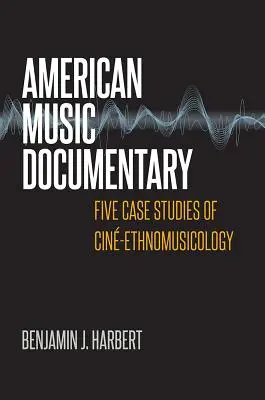 Documentario musicale americano: Cinque casi di studio di Cin-Etnomusicologia - American Music Documentary: Five Case Studies of Cin-Ethnomusicology