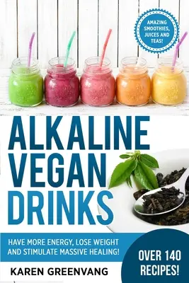 Bevande alcaline vegane: Avere più energia, perdere peso e stimolare una guarigione massiccia! - Alkaline Vegan Drinks: Have More Energy, Lose Weight and Stimulate Massive Healing!