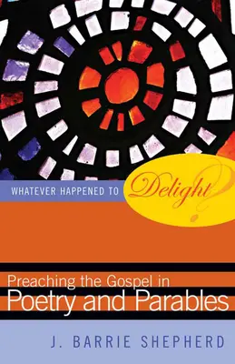 Che fine ha fatto la gioia? Predicare il Vangelo in poesia e parabole - Whatever Happened to Delight?: Preaching the Gospel in Poetry and Parables