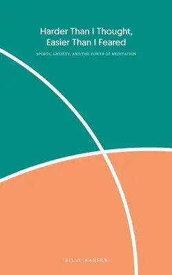 Più difficile di quanto pensassi, più facile di quanto temessi: Lo sport, l'ansia e il potere della meditazione - Harder Than I Thought, Easier Than I Feared: Sports, Anxiety, and the Power of Meditation