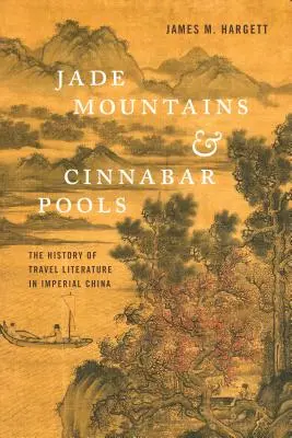 Montagne di giada e piscine di cinabro: La storia della letteratura di viaggio nella Cina imperiale - Jade Mountains and Cinnabar Pools: The History of Travel Literature in Imperial China