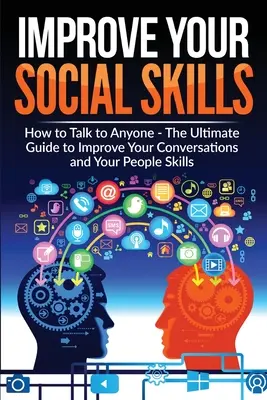 Migliorare le abilità sociali - Diventare un maestro della comunicazione: La guida definitiva per migliorare le vostre conversazioni e le vostre abilità umane - Migliorare le vostre capacità di comunicazione. - Improve Your Social Skills - Become A Master Of Communication: The Ultimate Guide To Improve Your Conversations And Your People Skills - Improve Your