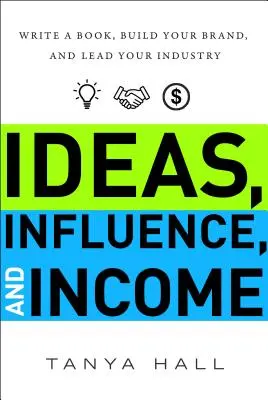 Idee, influenza e reddito: Scrivi un libro, costruisci il tuo marchio e guida il tuo settore - Ideas, Influence, and Income: Write a Book, Build Your Brand, and Lead Your Industry