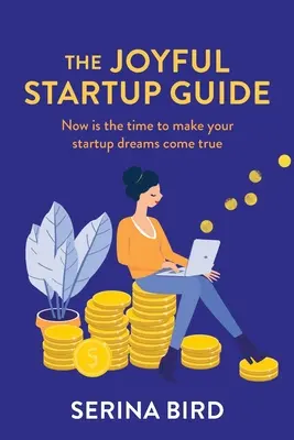 La guida alle startup gioiose: È il momento di realizzare i tuoi sogni di startup - The Joyful Startup Guide: Now is the time to make your startup dreams come true