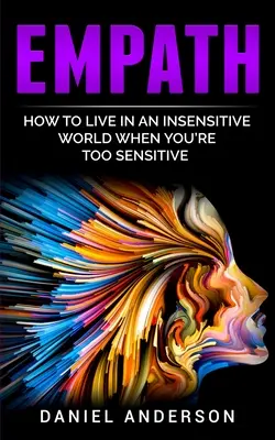 Empatico: Come vivere in un mondo insensibile quando si è troppo sensibili - Empath: How to live in an insensitive world when you're too sensitive