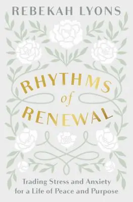 Ritmi di rinnovamento: Scambiare lo stress e l'ansia per una vita di pace e scopo - Rhythms of Renewal: Trading Stress and Anxiety for a Life of Peace and Purpose