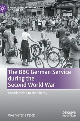 Il servizio tedesco della BBC durante la Seconda guerra mondiale: trasmettere al nemico - The BBC German Service During the Second World War: Broadcasting to the Enemy