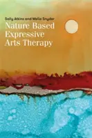 Terapia delle arti espressive basata sulla natura: Integrare le arti espressive e l'ecoterapia - Nature-Based Expressive Arts Therapy: Integrating the Expressive Arts and Ecotherapy