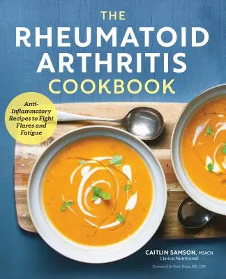 Il libro di cucina sull'artrite reumatoide: Ricette antinfiammatorie per combattere gli attacchi e la stanchezza - The Rheumatoid Arthritis Cookbook: Anti-Inflammatory Recipes to Fight Flares and Fatigue