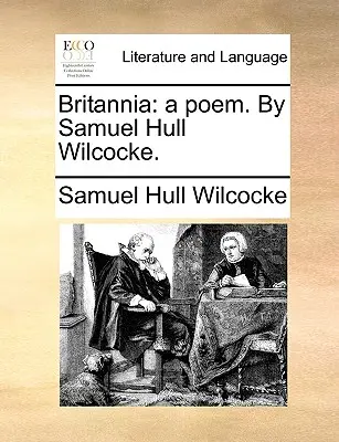 Britannia: un poema. di Samuel Hull Wilcocke. - Britannia: A Poem. by Samuel Hull Wilcocke.