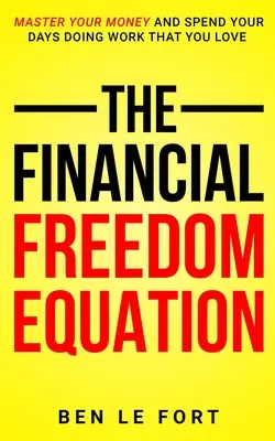 L'equazione della libertà finanziaria: Dominare il proprio denaro e passare le giornate a fare il lavoro che si ama - The Financial Freedom Equation: Master Your Money and Spend Your Days Doing Work That You Love
