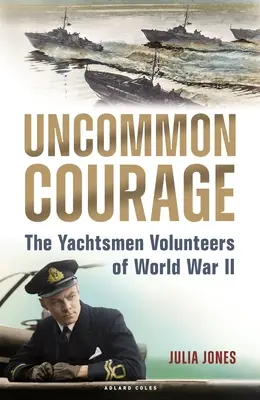 Coraggio non comune: I volontari velisti della Seconda guerra mondiale - Uncommon Courage: The Yachtsmen Volunteers of World War II