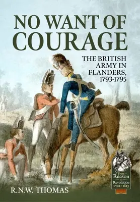 Il coraggio non manca: L'esercito britannico nelle Fiandre, 1793-1795 - No Want of Courage: The British Army in Flanders, 1793-1795