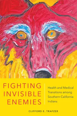 Combattere i nemici invisibili: salute e transizioni mediche tra gli indiani della California meridionale - Fighting Invisible Enemies: Health and Medical Transitions Among Southern California Indians
