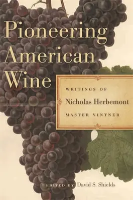 Il vino americano pionieristico: Scritti di Nicholas Herbemont, Maestro Viticoltore - Pioneering American Wine: Writings of Nicholas Herbemont, Master Viticulturist