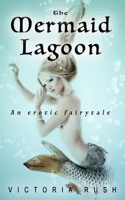 La laguna delle sirene: Una favola erotica - The Mermaid Lagoon: An Erotic Fairytale