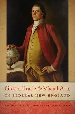Commercio globale e arti visive nel New England federale - Global Trade and Visual Arts in Federal New England
