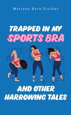 Intrappolato nel mio reggiseno sportivo e altri racconti strazianti - Trapped In My Sports Bra and Other Harrowing Tales