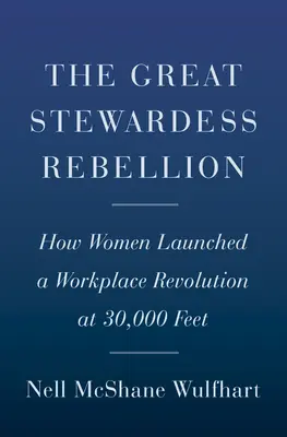 La grande ribellione delle hostess: Come le donne hanno lanciato una rivoluzione sul posto di lavoro a 30.000 metri di altezza - The Great Stewardess Rebellion: How Women Launched a Workplace Revolution at 30,000 Feet