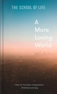 Un mondo più amorevole: come aumentare la compassione, la gentilezza e la gioia - A More Loving World: How to Increase Compassion, Kindness and Joy
