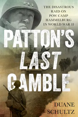 L'ultima scommessa di Patton: Il disastroso raid al campo prigionieri di Hammelburg nella Seconda guerra mondiale - Patton's Last Gamble: The Disastrous Raid on POW Camp Hammelburg in World War II