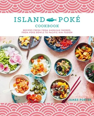 Il libro di cucina Island Pok: Ricette fresche dalle coste hawaiane, da Poke Bowls a Pacific Rim Fusion - The Island Pok Cookbook: Recipes Fresh from Hawaiian Shores, from Poke Bowls to Pacific Rim Fusion