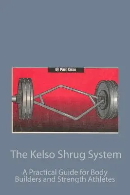 Il sistema Kelso Shrug: Guida pratica per body builder e atleti di forza - The Kelso Shrug System: A Practical Guide for Body Builders and Strength Athletes