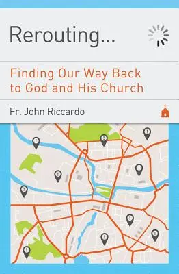 Rerouting: Ritrovare la strada verso Dio e la sua Chiesa: Ritrovare la strada verso Dio e la sua Chiesa - Rerouting: Finding Our Way Back to God and His Church: Finding Our Way Back to God and His Church