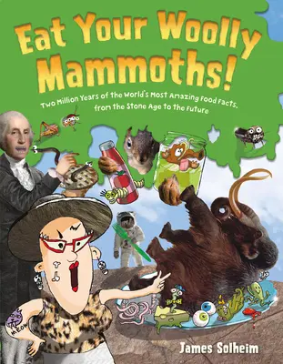 Mangia i tuoi mammut di lana! Due milioni di anni di fatti alimentari più sorprendenti del mondo, dall'età della pietra al futuro - Eat Your Woolly Mammoths!: Two Million Years of the World's Most Amazing Food Facts, from the Stone Age to the Future