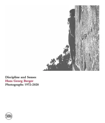 Hans Georg Berger: Disciplina e sensi: Fotografie 1972-2020 - Hans Georg Berger: Discipline and Senses: Photographs 1972-2020