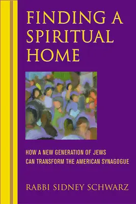 Trovare una casa spirituale: Come una nuova generazione di ebrei può trasformare la sinagoga americana - Finding a Spiritual Home: How a New Generation of Jews Can Transform the American Synagogue