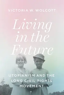 Vivere nel futuro: L'utopismo e il lungo movimento per i diritti civili - Living in the Future: Utopianism and the Long Civil Rights Movement